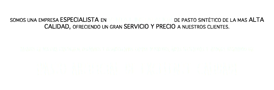 &nbsp;  SOMOS UNA EMPRESA ESPECIALISTA EN VENTA E INSTALACIÓN DE PASTO SINTÉTICO DE LA MAS ALTA CALIDAD, OFRECIENDO UN GRAN SERVICIO Y PRECIO A NUESTROS CLIENTES.    BASADOS EN NUESTRA EXPERIENCIA DISEÑAMOS Y DESARROLLAMOS CAMPOS DEPORTIVOS, ÁREAS RECREATIVAS Y JARDINES, BRINDANDO UN ¡PASTO ARTIFICIAL DE EXCELENTE CALIDAD!   